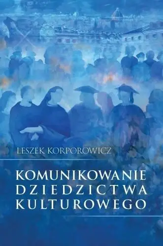 Komunikowanie dziedzictwa kulturowego - Leszek Korporowicz