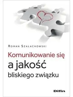 Komunikowanie się a jakość bliskiego związku - Roman Szałachowski