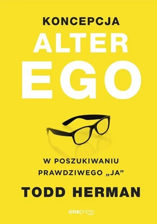 Koncepcja Alter Ego. W poszukiwaniu prawdziwego... - Todd Herman