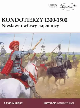 Kondotierzy 1300-1500. Niesławni włoscy najemnicy - David Murphy