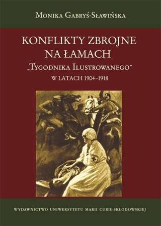Konflikty zbrojne na łamach "Tyg. Ilus." 1904-1918 - Monika Gabryś-Słowińska