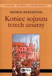 Koniec sojuszu trzech cesarzy - Henryk Wereszycki