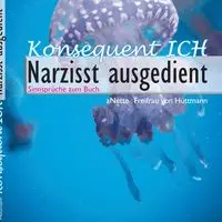 Konsequent Ich - Narzisst ausgedient - aNette von Hüttmann Freifrau