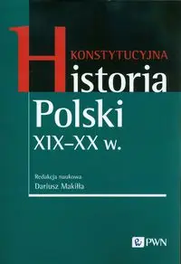 Konstytucyjna historia Polski XIX-XX w. - Makiłła Dariusz