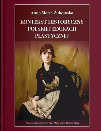 Kontekst historyczny polskiej edukacji plastycznej - Anna Marta Żukowska