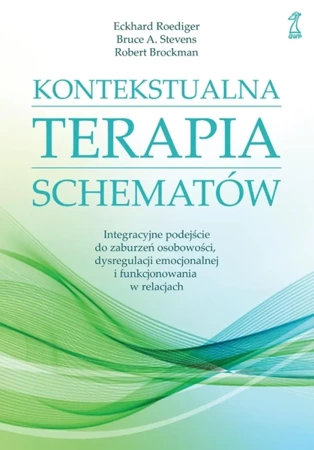 Kontekstualna terapia schematów. Integracyjne podejście do zaburzeń osobowości, dysregulacji emocjonalnej i funkcjonowania w relacjach - Roediger E., Bruce A. Stevens, Robert Brockman