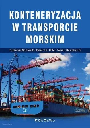 Konteneryzacja w transporcie morskim - Eugeniusz Gostomski, Ryszard K. Miler, Tomasz Now