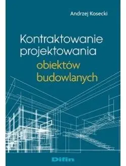 Kontraktowanie projektowania obiektów budowlanych - Andrzej Kosecki