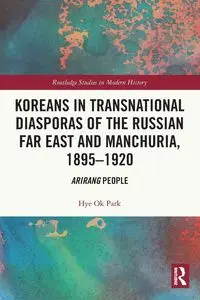 Koreans in Transnational Diasporas of the Russian Far East and Manchuria, 1895-1920 - Hye Ok Park