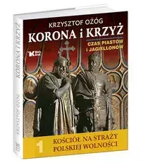 Korona i Krzyż Czas Piastów i Jagiellonów Kościół na straży polskiej wolności - Krzysztof Ożóg, Adam Bujak