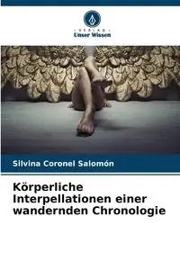 Körperliche Interpellationen einer wandernden Chronologie - Salomón Coronel Silvina