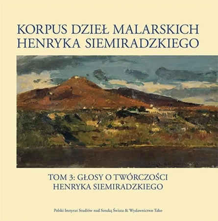 Korpus dzieł malarskich Henryka Siemiradzkiego. Głosy o twórczości Henryka Siemiradzkiego. Tom 3 - Opracowanie zbiorowe