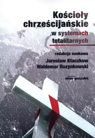 Kościoły chrześcijańskie w systemach totalitarnych - red. Jarosław Kłaczkow, Waldemar Rozynkowski