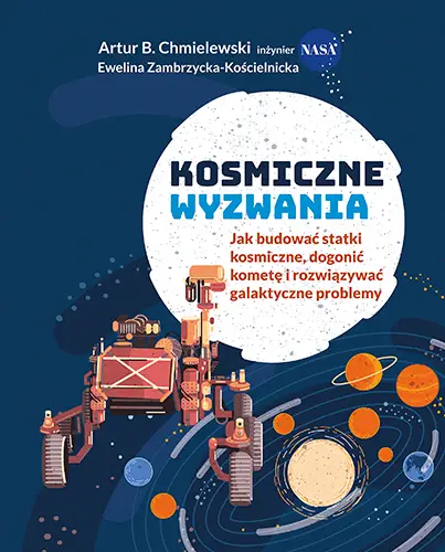 Kosmiczne wyzwania. Jak budować statki kosmiczne, dogonić kometę i rozwiązywać galaktyczne problemy wyd. 2023 - Artur B. Chmielewski