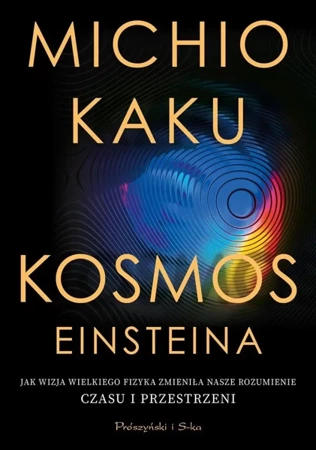 Kosmos Einsteina. Jak wizja wielkiego fizyka.. - Michio Kaku, Janusz Popowski