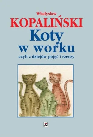 Koty w worku, czyli z dziejów pojęć... w.2021 - Władysław Kopaliński