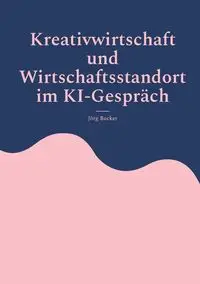 Kreativwirtschaft und Wirtschaftsstandort im KI-Gespräch - Becker Jörg