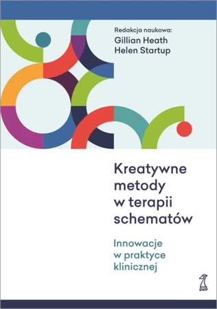 Kreatywne metody w terapii schematów. Innowacje w praktyce klinicznej - Heath Gillian, Helen Startup