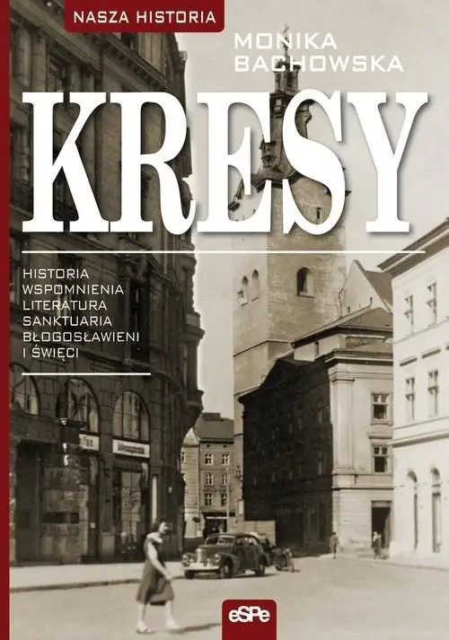 Kresy. Historia, wspomnienia, literatura, sanktuar - Monika Bachowska