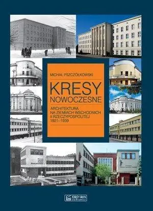 Kresy nowoczesne. Architektura na ziem. wsch.II RP - Michał Pszczółkowski