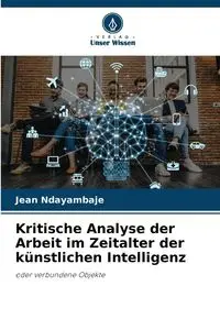 Kritische Analyse der Arbeit im Zeitalter der künstlichen Intelligenz - Jean Ndayambaje