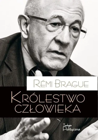 Królestwo człowieka. Geneza i klęska projektu.. - Rmi Brague