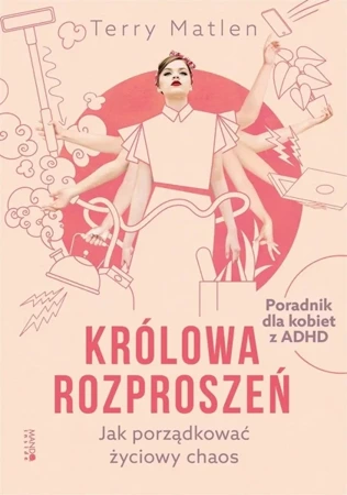 Królowa rozproszeń. Jak porządkować życiowy chaos - Terry Matlen