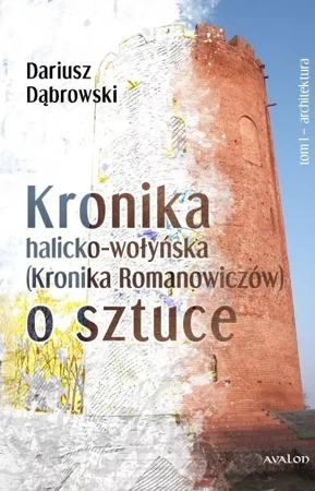 Kronik halicko-wołyńska... T.1 Architektura - Dariusz Dąbrowski