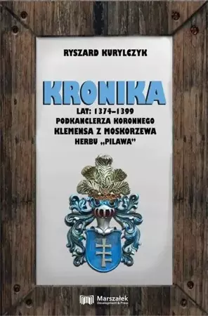 Kronika lat 1374-1399 podkanclerza koronnego... - Ryszard Kurylczyk