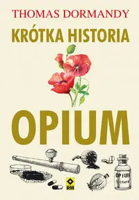 Krótka historia opium - Thomas Dormandy