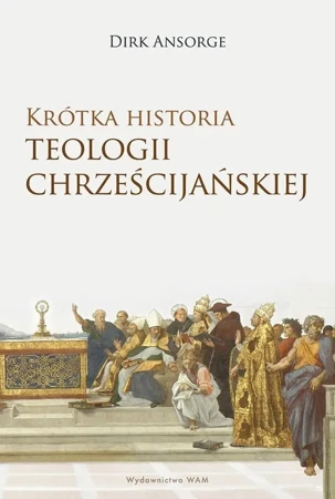 Krótka historia teologii chrześcijańskiej - Dirk Ansorge, Marek Chojnacki