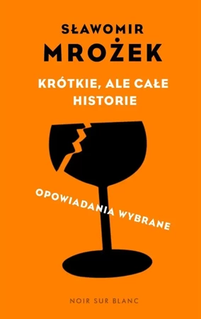 Krótkie, ale całe historie. opowiadania wybrane - Sławomir Mrożek