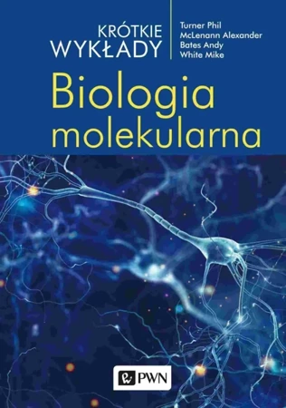 Krótkie wykłady. Biologia molekularna - McLenann A., Bates A., Turner P., White M.