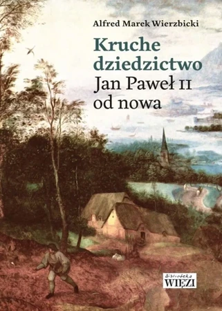 Kruche dziedzictwo. Jan Paweł II od nowa - Alfred Marek Wierzbicki