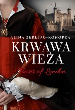 Krwawa Wieża. Tower of London - Alina Zerling-Konopka