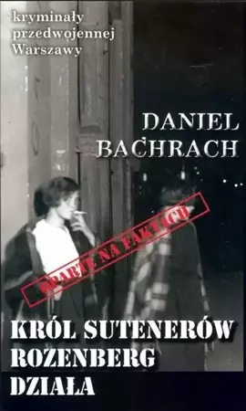 Kryminały przedwojennej Warszawy. Król sutenerów.. - Daniel Bachrach