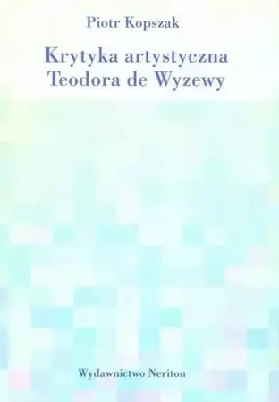 Krytyka artystyczna Teodora de Wyzewy - Piotr Kopszak