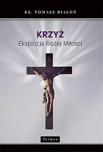 Krzyż. Eksplozja Bożej Miłości - ks. Tomasz Białoń