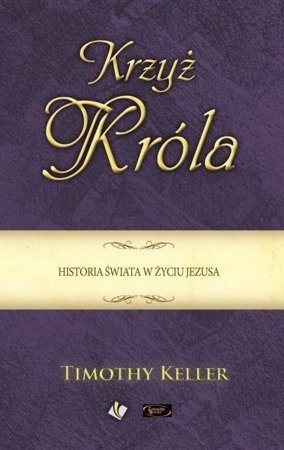 Krzyż Króla. Historia świata w życiu Jezusa - Timothy Keller