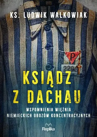 Ksiądz z Dachau. Wspomnienia więźnia niemieckich.. - Ks. Ludwik Walkowiak