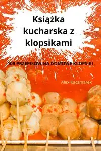 Książka kucharska z klopsikami - Alex Kaczmarek