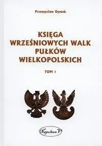 Księga wrześniowych walk pułków wielkopolskich T.1 - Przemysław Dymek