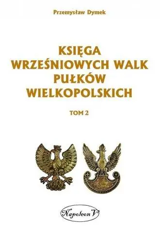Księga wrześniowych walk pułków wielkopolskich T.2 - Przemysław Dymek