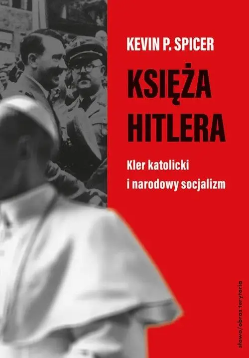 Księża Hitlera. Kler katolicki i narodowy... - Kevin P. Spicer