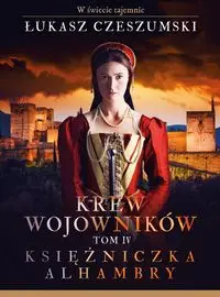 Księżniczka Alhambry. Krew wojowników. Tom 4 - Łukasz Czeszumski