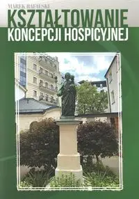 Kształtowanie koncepcji hospicyjnej - Marek Rafalski