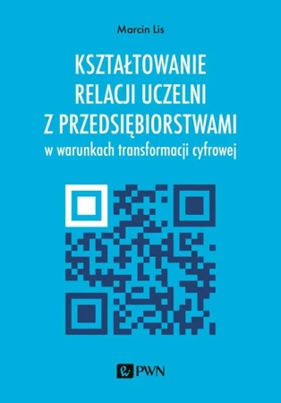 Kształtowanie relacji uczelni z przedsiębiorstwami w warunkach transformacji cyfrowej - Marcin Lis