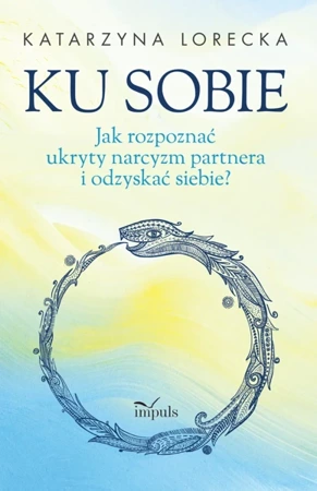 Ku sobie Jak rozpoznać ukryty narcyzm partnera i odzyskać siebie? - Katarzyna Lorecka