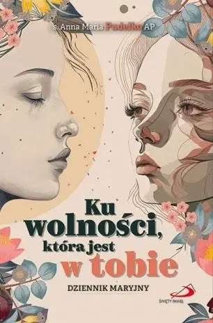 Ku wolności, która jest w tobie - s. Anna Maria Pudełko AP