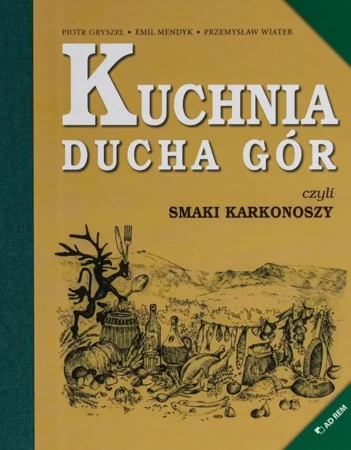 Kuchnia Ducha Gór, czyli smaki Karkonoszy - Piotr Gryszel, Emil Mendyk, Przemysław Wiater